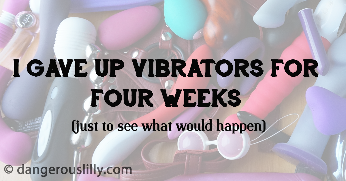 I Gave Up Vibrators For 4 Weeks Dangerous L