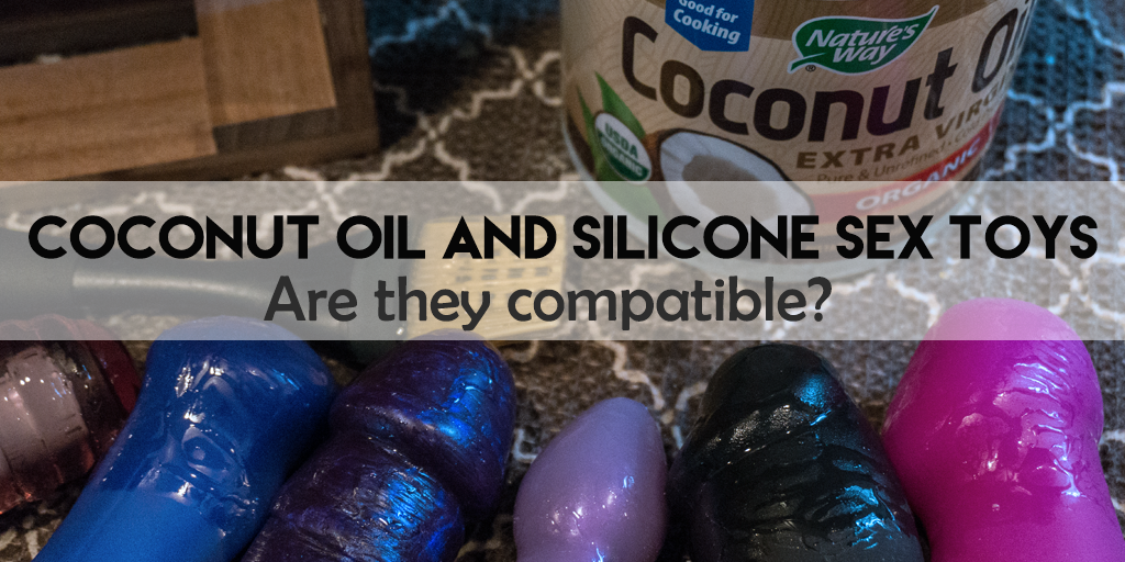 Coconut Oil and Silicone Sex Toys Dangerous Lilly