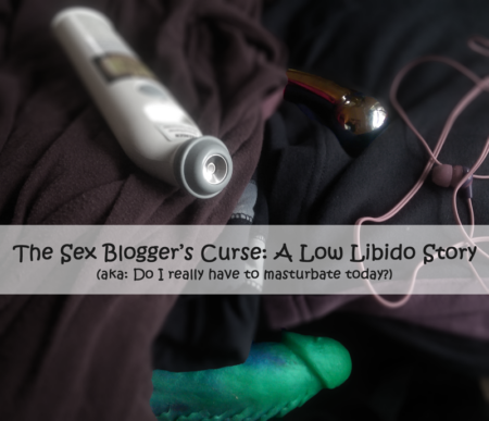 A photo collage depicting my low libido as it relates to sex toys; it shows two dildos tucked haphazardly beneath of pile of clothing, headphones, and an ear thermometer. The text reads: "The Sex Blogger's Curse: A Low Libido Story (aka: DO I really have to masturbate today?)"